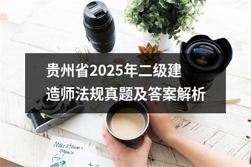 贵州省2025年二级建造师法规真题及答案解析