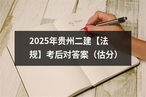 2025年贵州二建【法规】考后对答案（估分）
